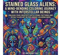Stained Glass Aliens: A Mind-Bending Coloring Journey with Interstellar Beings: Unleash Your Creativity with Cosmic Patterns and Occult Alien Art in this Unique Coloring Book