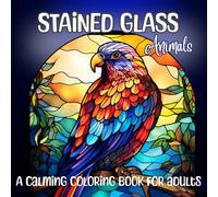 Stained Glass Animals: A Calming Coloring Book for Adults: Relaxing Wildlife-Inspired Designs Featuring Lions, Butterflies, Owls, and More - Stress Relief and Mindfulness for Animal Lovers