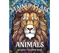 Stained Glass Animals Coloring Book For Adults: Stained Glass Animals Windows Patterns Adults Coloring Book For Relaxation, Stress Relief, Meditation: ... Journey Into The Animal Kingdom