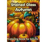 Stained Glass Autumn Coloring Book for Adults: 50 Cozy Fall Scenes: Featuring Pumpkins, Autumn Trees & Blooming Nature Patterns (Stained Glass Coloring Collection)