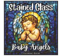 Stained Glass Baby Angels: Cute Coloring Book for All Ages.: Beautiful Stained Glass Angel Designs for Relaxation, Stress Relief, and Creative Fun (Stained Glass Angelic Series)