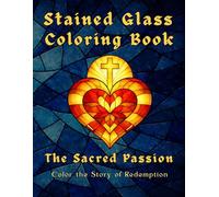 Stained Glass Bible Coloring Book for Adults: The Sacred Passion - 40 Biblical Scenes with Inspiring Scripture