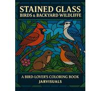 Stained Glass Birds & Backyard Wildlife: A Relaxing Nature Coloring Book of Birds in Beautiful Stained Glass Designs