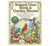 Stained Glass Birds & Garden Blooms: An Adult Coloring Book with 50 Luminous Window Designs Featuring Hummingbirds, Cardinals, Bluebirds, Robins, ... (Luminous Stained Glass Coloring Collection)