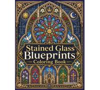 Stained Glass Blueprints Coloring Book: 40 Intricate Gothic Church Windows, Rose Window Patterns, Sacred Symbols, and Architectural Designs for Adults and Teens