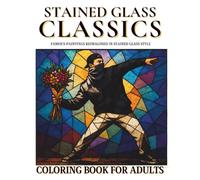 Stained Glass Classics: 30 Famous Masterpieces Reimagined for a Relaxing Coloring Experience