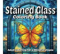 Stained Glass Coloring Book: Adult Coloring for a Mindful Utopia: Adult coloring book featuring scenes from nature, vehicles, the beach, and even the ... of images that are fun and easy to color.