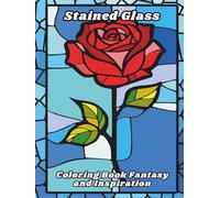 Stained Glass Coloring Book Fantasy and Inspiration: Stress relief and relaxation designs for adults, seniors and teens with castles, mythical ... more ! (Stained Glass Coloring Book Series)