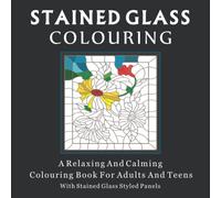 STAINED GLASS COLOURING BOOK: A Relaxing And Calming Colouring Activity Book For Adults And Teens.