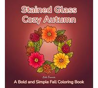 Stained Glass Cozy Autumn A Bold and Simple Fall Coloring Book: Easy to Color with Thick lines Featuring Pumpkins, Flowers, and Cute Seasonal Scenes ... and Teens (Stained Glass Coloring Books)