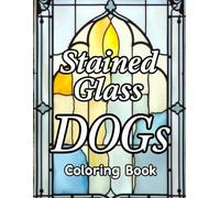 Stained Glass Dogs Coloring Book: Where Light and Color Meet Calm. Relaxation, Focus and Mindfulness, Stress Relief & Brain Training for All ages