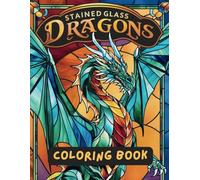 Stained Glass Dragons Coloring Book: Adult and Teen Magical coloring book of mythical dragons perfect for stress relief and relaxation.