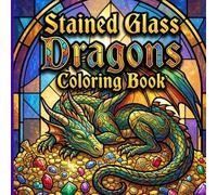 Stained Glass Dragons Coloring Book: Mythical Behemoths and Fantasy Reptile Mosaics with Intricate Geometric Patterns for Stress Relief Art