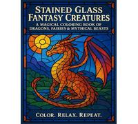Stained Glass Fantasy Creatures: A Magical Coloring Book of Dragons, Fairies & Mythical Beasts (Stained Glass Coloring Books)