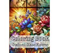 Stained Glass Flower Coloring Book for Adults: Beautiful Floral Designs, Relaxing & Stress-Relief Art - Intricate Botanical Patterns - Perfect Gift for Flower Lovers & Creative Minds