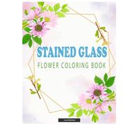 Stained Glass Flower Coloring Book: Illuminating Blooms for Creative Minds