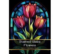 Stained Glass Flowers Adult Coloring Book: A Collection of 50 Easy Coloring Pages for Women (Blossoms and Leaves)
