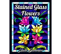 Stained Glass Flowers: An Adult Coloring Book with 50 Beautiful Flower Designs for Relaxation and Stress Relief (Stained Glass Coloring Books)