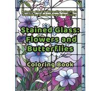 Stained Glass Flowers and Butterflies Coloring Book: Relaxing Floral & Butterfly Patterns to Soothe the Mind and Spark Creativity: A Calming ... for Stress Relief and Mindful Relaxation