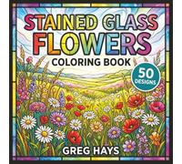 Stained Glass Flowers Coloring Book: 50 Bold and Easy Flowers: A Relaxing Adult Coloring Book for Stress Relief and Mindfulness