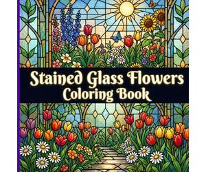 Stained Glass Flowers Coloring Book: Beautiful and Relaxing Floral Mosaic Patterns Featuring Roses Lilies and Sunflowers for Teens and Adults