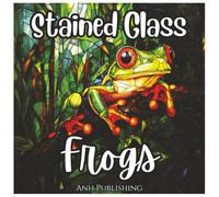 Stained Glass Frogs: Fun Coloring Book For Kids and Adults: A Unique Collection of Bold, Minimalist Frog Designs for Relaxation and Creativity (Stained Glass Animal Series)