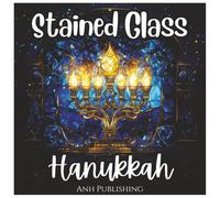 Stained Glass Hanukkah: Fun Holiday Celebration Coloring Book For All Ages: Beautiful Menorahs, Dreidels, and Festive Designs to Color and Celebrate ... of Lights (Stained Glass Holiday Series)