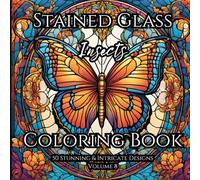 Stained Glass ~ Insects: Adult Coloring Book For Relaxation and Tranquility: Find Balance and Harmony through Creative Expression with Stained Glass ... Books for Relaxation and Tranquility)