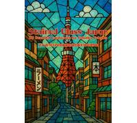 “Stained Glass Japan: 30 Beautiful Landscapes for Relaxing Coloring”: Japanese Temples, Mountains, and Cherry Blossoms in Stained Glass Art