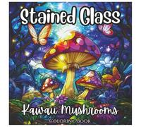 Stained Glass Kawaii Mushrooms Cute Coloring Book For all Ages.: A Whimsical Collection of Adorable Stained Glass Mushroom Designs for Relaxation, ... Creative Fun (Stained Glass Mythical Series)