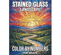 Stained Glass Landscape Color By Numbers For Adults: Beautiful Landscape Illustrations Inspired by Stained Glass Art for Adults Seeking Mindful Relaxation and Easy to Follow Color by Number Fun