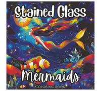 Stained Glass Mermaids Fun and Exciting Coloring Book For Girls: Beautiful Mermaid Stained Glass Art Designs for Relaxation, Creativity, and Stress Relief (Stained Glass Mythical Series)