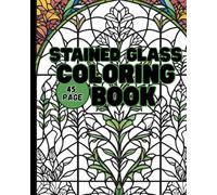 Stained Glass Mindful Adult Coloring Book: A 45-Page Collection of Intricate Stained Glass Designs for Relaxation & Creativity