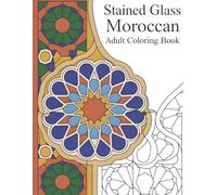 Stained Glass Moroccan: An Adult Coloring Book Featuring 40 Geometric Islamic Tile and Mosaic Patterns Inspired by Moroccan Architecture for Relaxation and Mindfulness