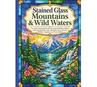 Stained Glass Mountains & Wild Waters: An Adult Coloring Book with 50 Luminous Window Designs Featuring Mountain Lakes, Waterfalls, Forest Streams, ... (Luminous Stained Glass Coloring Collection)