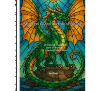 Stained Glass Mythical Beasts: 50 Majestic Creatures to Color for Relaxation, Wonder & Stress Relief