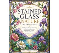 Stained Glass Nature Coloring Book: 50 Elegant Designs Featuring Flowers, Birds, Butterflies, Forest Animals, Oceans, Moonlit Landscapes & Celestial Windows