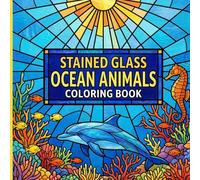 Stained Glass Ocean Animals Coloring Book: Stunning Marine Life Mosaics Featuring Sea Turtles Dolphins and Whales for Relaxing Mindful Art Therapy