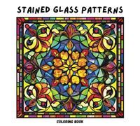 Stained Glass Patterns Coloring Book: Beautiful Geometric, Floral, and Abstract Designs to Color | Relaxing and Mindful Art for Adults and Teens (Stained Glass Series)