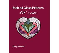 Stained Glass Patterns of Love: Collection of Hearts Stained Glass Patterns by Gary Somers