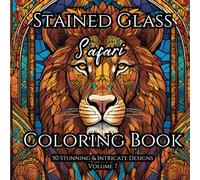 Stained Glass ~ Safari: Adult Coloring Book For Relaxation and Tranquility: Find Balance and Harmony through Creative Expression with Stained Glass ... Books for Relaxation and Tranquility)