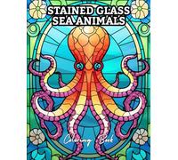 Stained Glass Sea Animals Coloring Book: Beautiful Ocean Creatures in Mosaic & Stained Glass Style for Relaxation and Stress Relief | Coloring Book for Adults and Teens