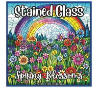 Stained Glass Spring Blossoms: Relaxing Coloring Book for Kids and Adults: A Beautiful Collection of Spring Flowers, Butterflies & Nature Scenes in ... Coloring Fun (Stained Glass Nature Series)