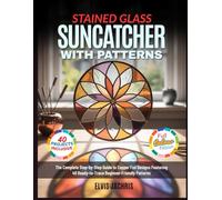STAINED GLASS SUNCATCHER WITH PATTERNS: The Complete Step-by-Step Guide to Copper Foil Designs Featuring 40 Ready-to-Trace Beginner-Friendly Patterns