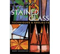 Stained Glass: Techniques and Projects