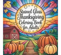 Stained Glass Thanksgiving Coloring Book for Adults: Beautiful Stained Glass Thanksgiving Designs with Pumpkins, Turkeys, Harvest Scenes, and Autumn ... | Relaxing Holiday Coloring Book for Adults