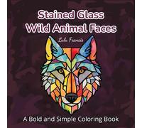 Stained Glass Wild Animal Faces: A Bold and Simple Coloring Book for Adults, Kids, Teens and Seniors, Easy to Color with Thick Lines and Large Print Designs (Stained Glass Coloring Books)