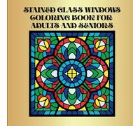 Stained Glass Windows Coloring Book for Adults and Seniors: Color Pages of Church Windows | Relaxing, Hobby, Artist, Colorful, Religious | Men, Women, ... Senior Citizens, Elderly, Teens, Teenagers,