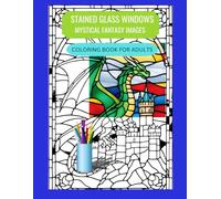 STAINED GLASS WINDOWS MYSTICAL FANTASY IMAGES COLORING BOOK FOR ADULTS: 50 COLORING PAGES WITH MYSTICAL FANTASY IMAGES IN A DECORATIVE WINDOWS (Stained Glass Window Coloring Books For Adults)