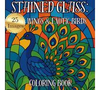Stained Glass: Wings & Exotic Birds Coloring Book: Intricate Tropical Bird Scenes & Spirit Doves for Mindfulness & Relaxation